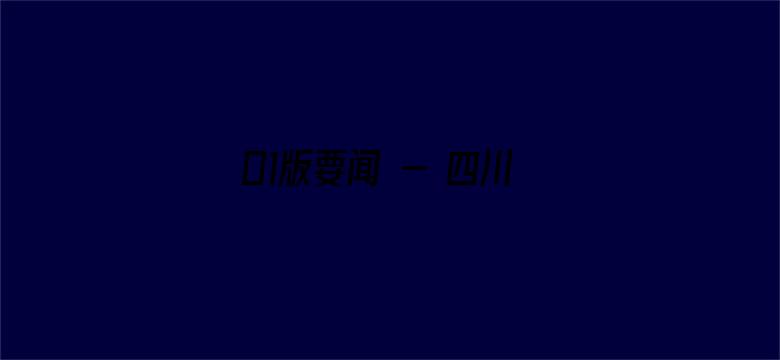 01版要闻 - 四川加速推进制造强省建设